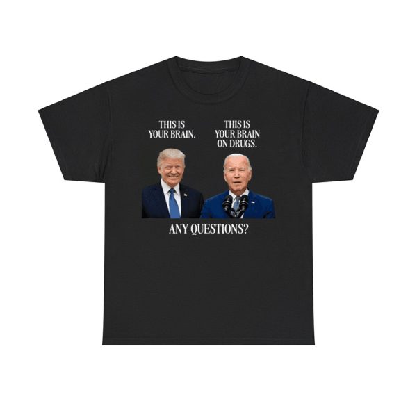 Trump This Is Your Brain Biden This Is Your Brain On Drugs Any Questions Shirt