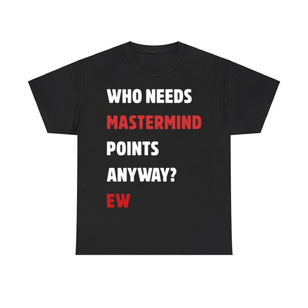 Who Needs Mastermind Points Anyway Ew Shirt