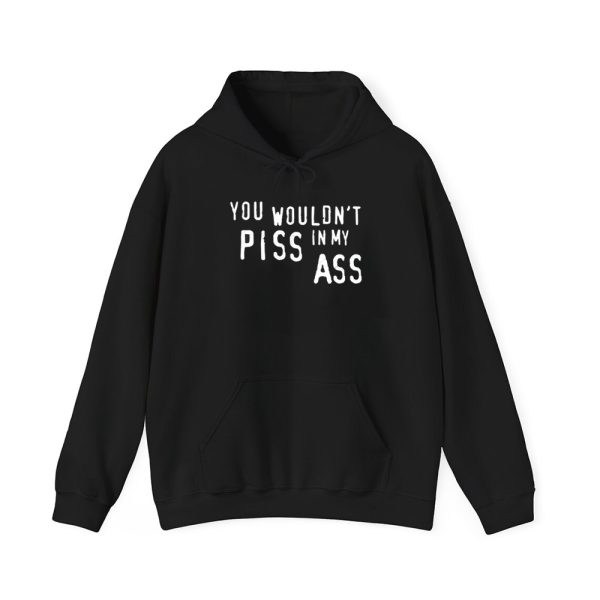 You Wouldnt Piss In My Ass Shirt 3